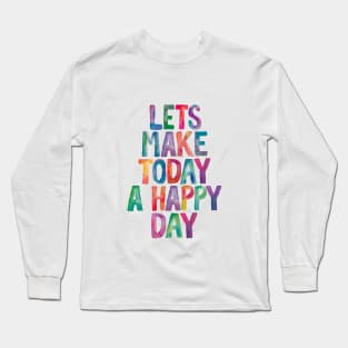 Lets Make Today a Happy Day Rainbow Watercolor Typography Long Sleeve T-Shirt